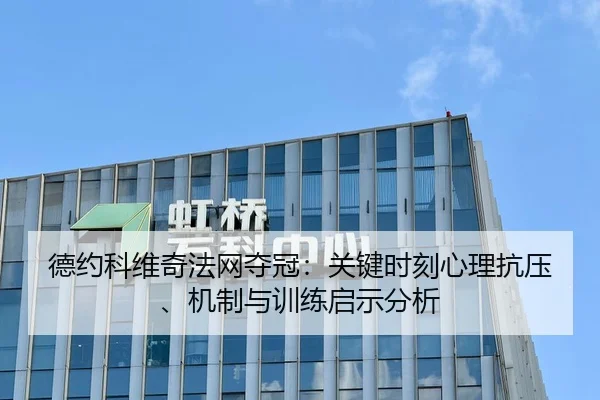 德约科维奇法网夺冠：关键时刻心理抗压、机制与训练启示分析（HG）